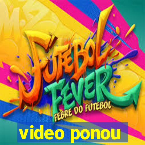 video ponou